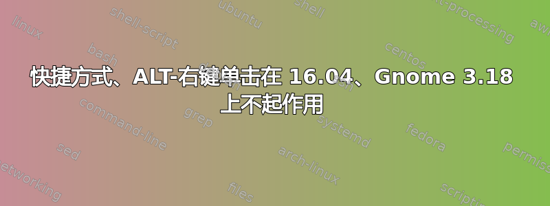 快捷方式、ALT-右键单击在 16.04、Gnome 3.18 上不起作用