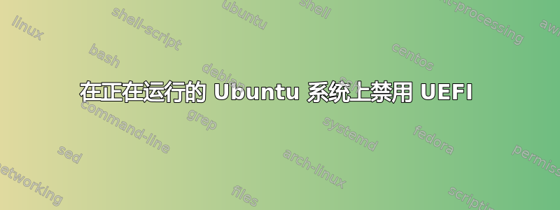 在正在运行的 Ubuntu 系统上禁用 UEFI