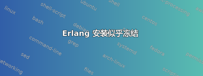 Erlang 安装似乎冻结