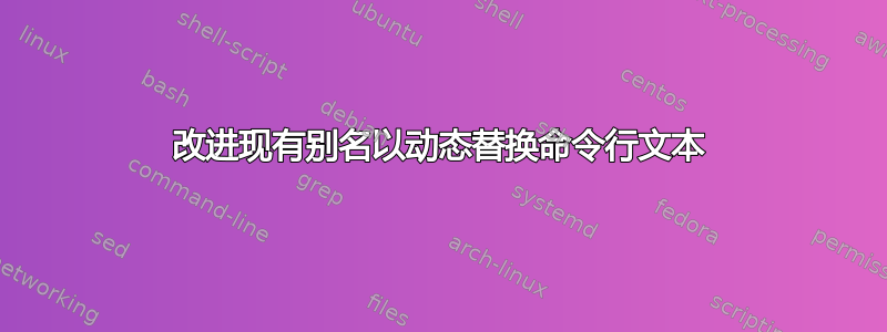 改进现有别名以动态替换命令行文本