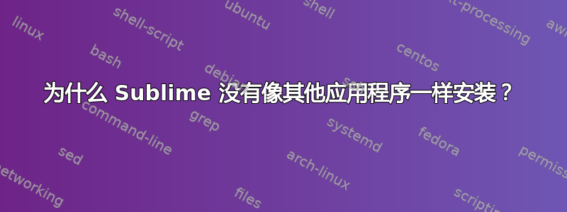 为什么 Sublime 没有像其他应用程序一样安装？