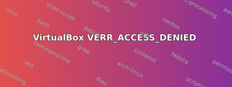 VirtualBox VERR_ACCESS_DENIED