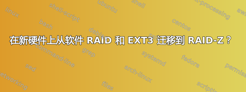 在新硬件上从软件 RAID 和 EXT3 迁移到 RAID-Z？