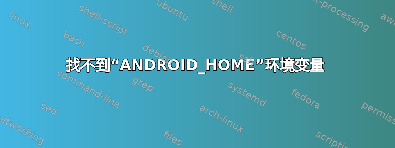 找不到“ANDROID_HOME”环境变量