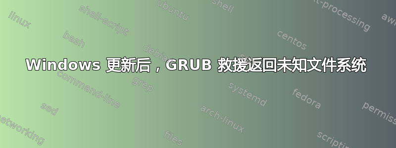 Windows 更新后，GRUB 救援返回未知文件系统