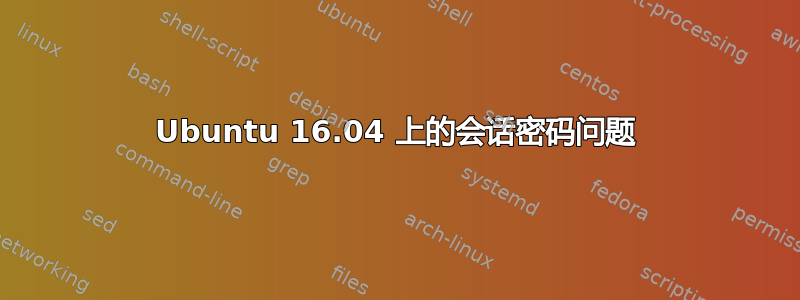 Ubuntu 16.04 上的会话密码问题