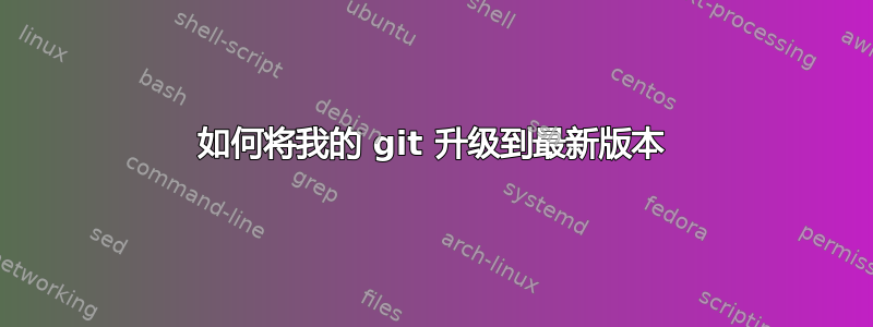 如何将我的 git 升级到最新版本