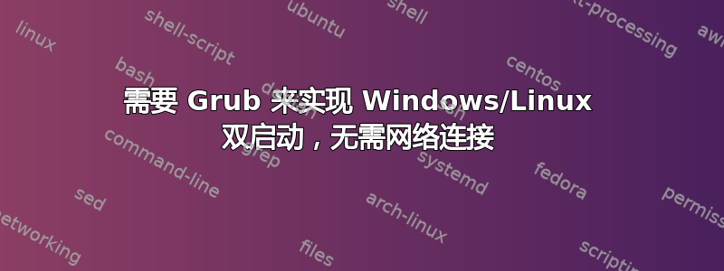 需要 Grub 来实现 Windows/Linux 双启动，无需网络连接