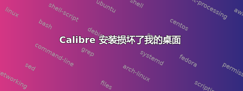 Calibre 安装损坏了我的桌面