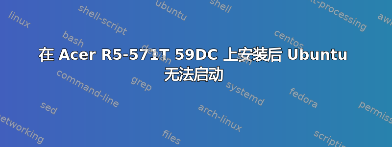 在 Acer R5-571T 59DC 上安装后 Ubuntu 无法启动