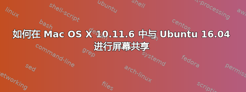 如何在 Mac OS X 10.11.6 中与 Ubuntu 16.04 进行屏幕共享