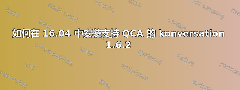 如何在 16.04 中安装支持 QCA 的 konversation 1.6.2