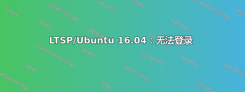 LTSP/Ubuntu 16.04：无法登录