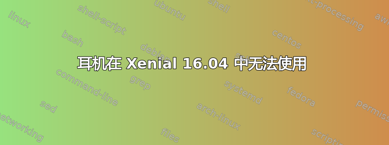 耳机在 Xenial 16.04 中无法使用