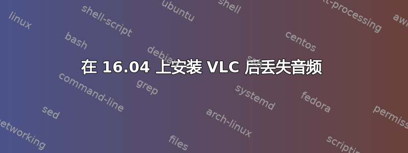 在 16.04 上安装 VLC 后丢失音频