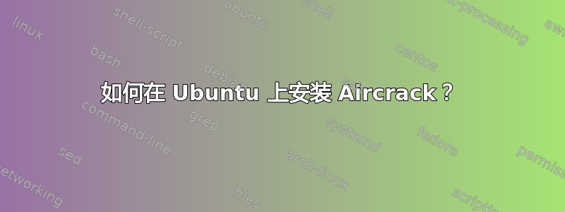 如何在 Ubuntu 上安装 Aircrack？