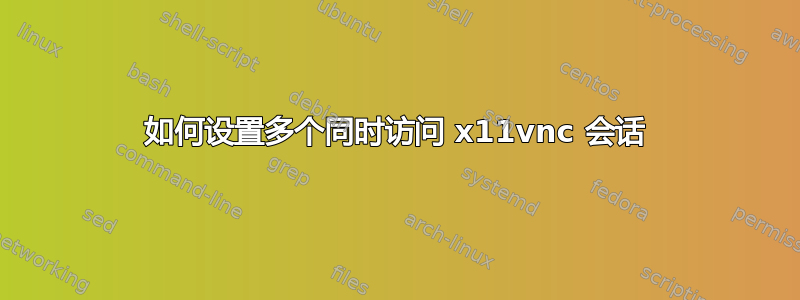 如何设置多个同时访问 x11vnc 会话