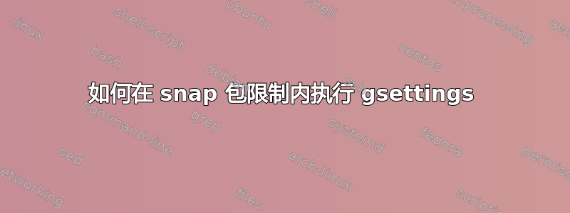 如何在 snap 包限制内执行 gsettings