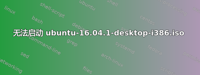 无法启动 ubuntu-16.04.1-desktop-i386.iso