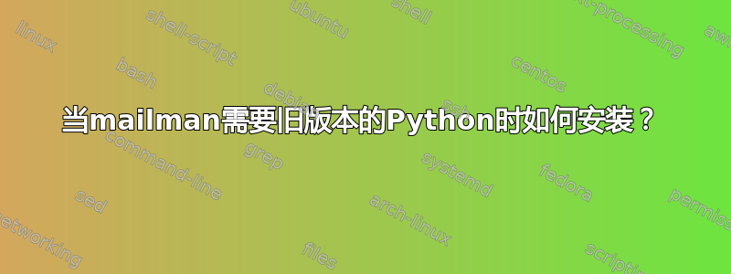 当mailman需要旧版本的Python时如何安装？