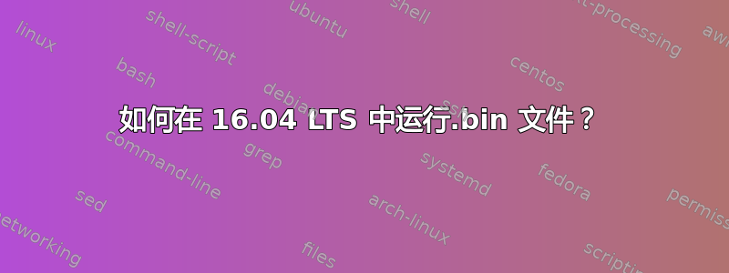 如何在 16.04 LTS 中运行.bin 文件？