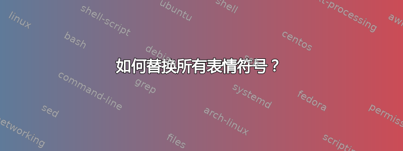 如何替换所有表情符号？