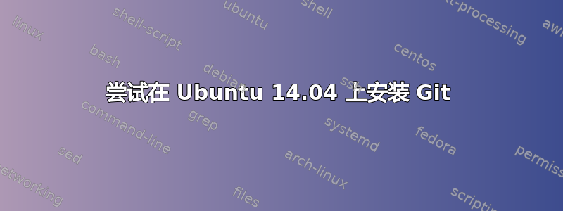 尝试在 Ubuntu 14.04 上安装 Git