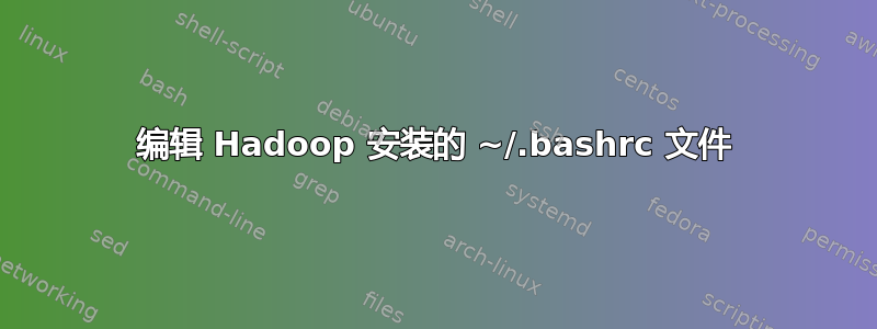 编辑 Hadoop 安装的 ~/.bashrc 文件