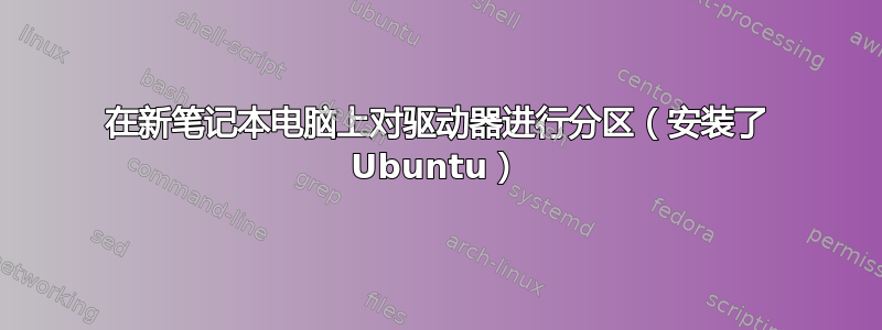 在新笔记本电脑上对驱动器进行分区（安装了 Ubuntu）