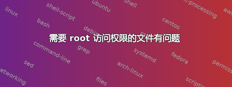 需要 root 访问权限的文件有问题