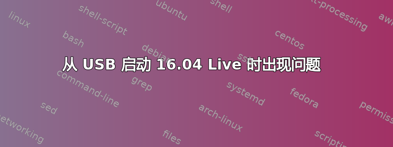 从 USB 启动 16.04 Live 时出现问题 