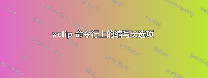 xclip 命令行上的缩写长选项