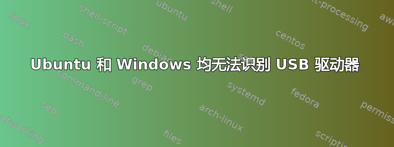 Ubuntu 和 Windows 均无法识别 USB 驱动器