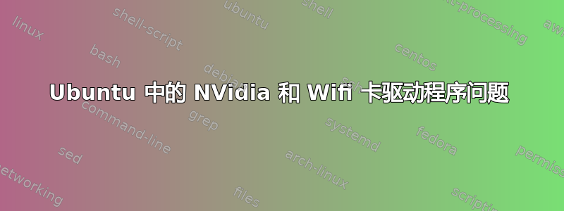 Ubuntu 中的 NVidia 和 Wifi 卡驱动程序问题