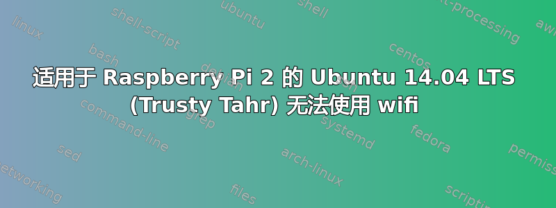 适用于 Raspberry Pi 2 的 Ubuntu 14.04 LTS (Trusty Tahr) 无法使用 wifi