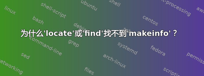 为什么'locate'或'find'找不到'makeinfo'？ 