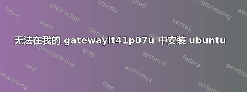 无法在我的 gatewaylt41p07u 中安装 ubuntu 