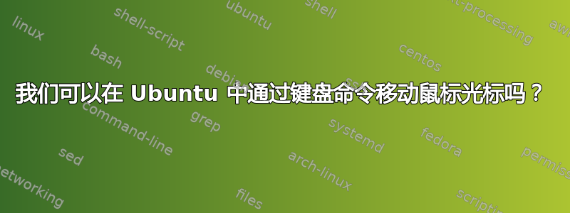 我们可以在 Ubuntu 中通过键盘命令移动鼠标光标吗？