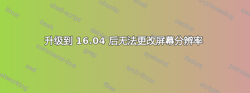 升级到 16.04 后无法更改屏幕分辨率