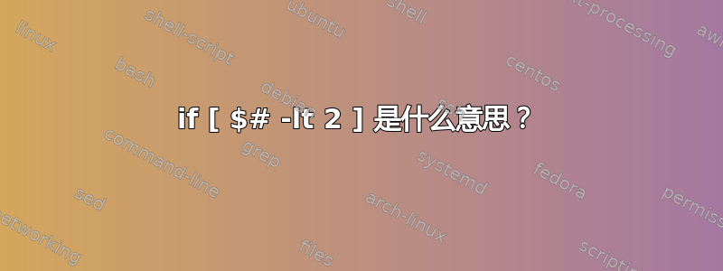 if [ $# -lt 2 ] 是什么意思？