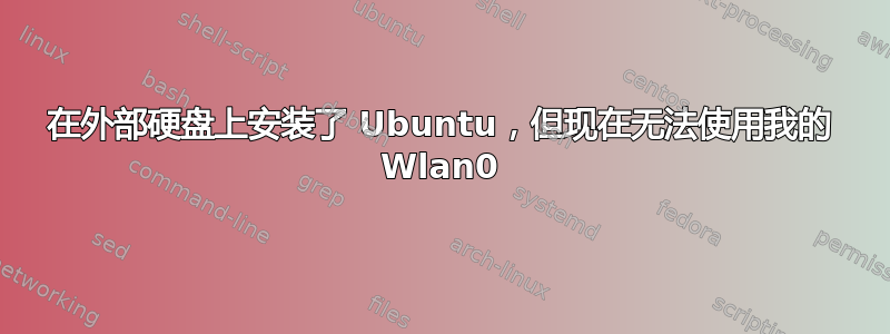 在外部硬盘上安装了 Ubuntu，但现在无法使用我的 Wlan0