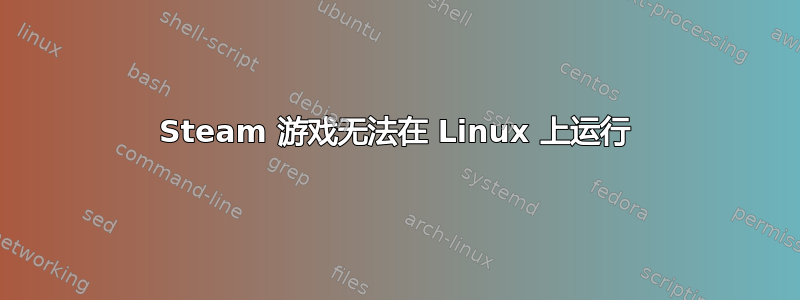 Steam 游戏无法在 Linux 上运行