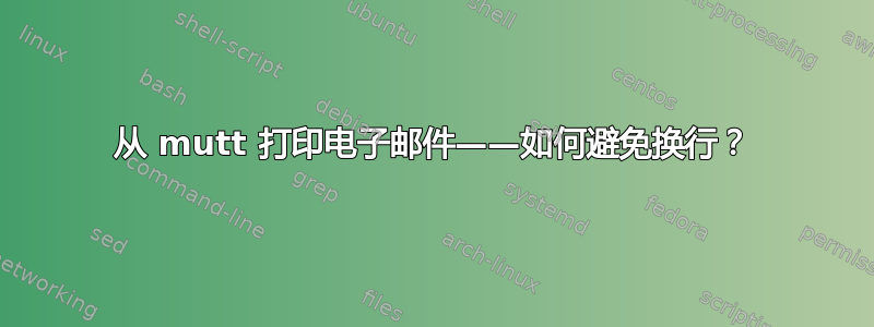 从 mutt 打印电子邮件——如何避免换行？