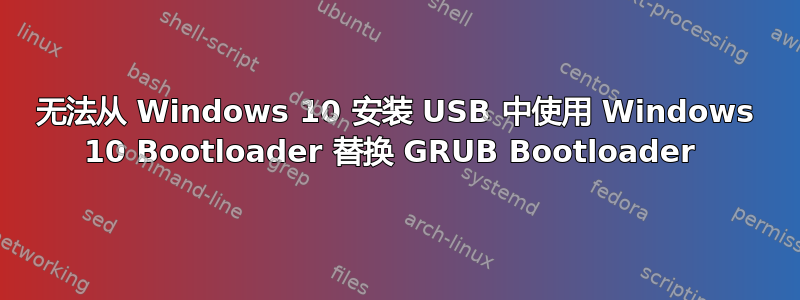 无法从 Windows 10 安装 USB 中使用 Windows 10 Bootloader 替换 GRUB Bootloader 