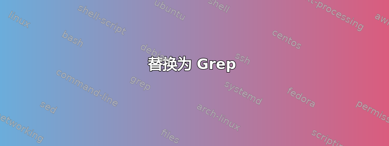 替换为 Grep