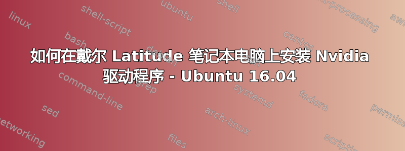 如何在戴尔 Latitude 笔记本电脑上安装 Nvidia 驱动程序 - Ubuntu 16.04