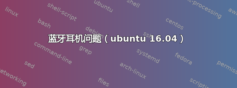 蓝牙耳机问题（ubuntu 16.04）