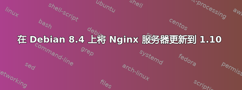 在 Debian 8.4 上将 Nginx 服务器更新到 1.10