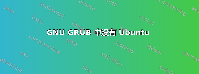 GNU GRUB 中没有 Ubuntu