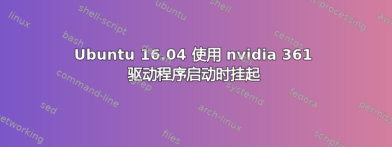 Ubuntu 16.04 使用 nvidia 361 驱动程序启动时挂起